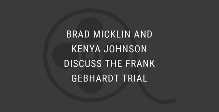 VIDEO: Brad Micklin and Kenya Johnson Talk the Frank Gebhardt Trial